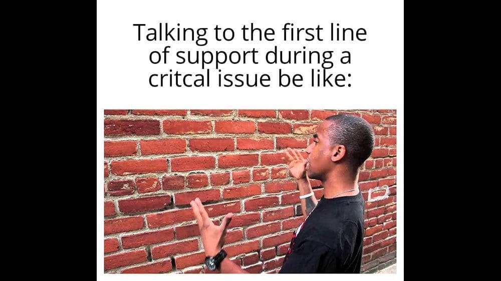 Man standing in front of a brick wall talking and gesturing with his hands. Text reads Talking to the first line of support during a critical issue be like: