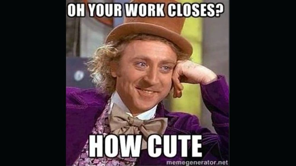 Gene Wilder as Willy Wonka smiling. Text reads, Oh Your Work Closes? How Cute.